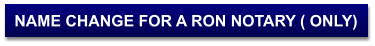 NAME CHANGE FOR A RON NOTARY ( ONLY)